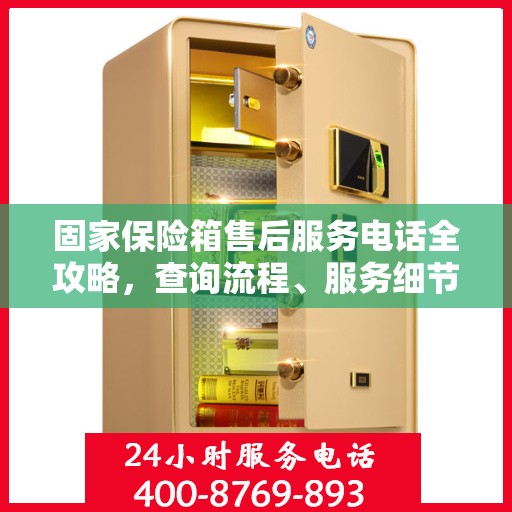 固家保险箱售后服务电话全攻略，查询流程、服务细节一网打尽