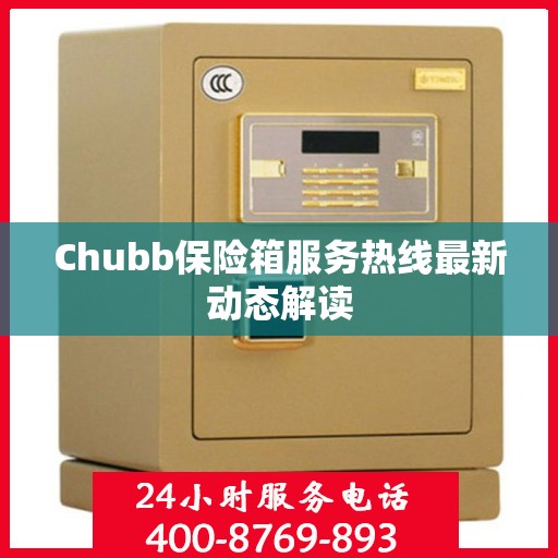Chubb保险箱服务热线最新动态解读