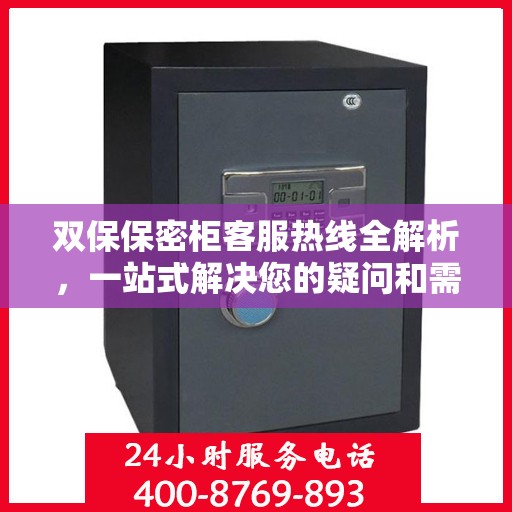 双保保密柜客服热线全解析，一站式解决您的疑问和需求