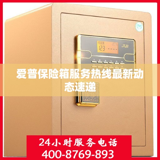 爱普保险箱服务热线最新动态速递