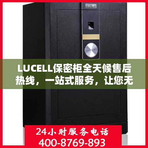 LUCELL保密柜全天候售后热线，一站式服务，让您无忧使用！