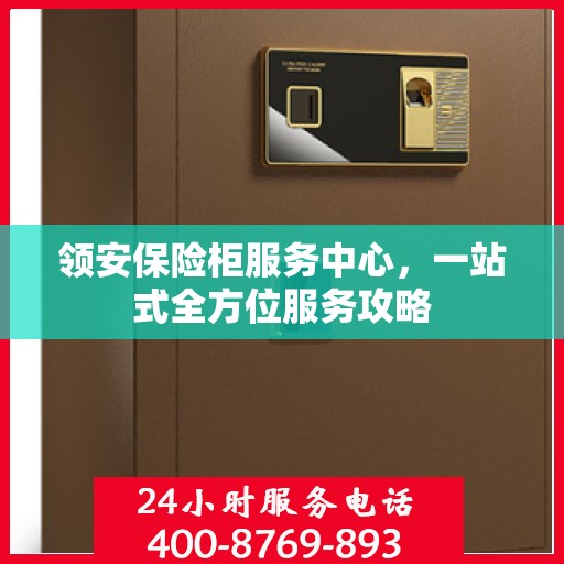 领安保险柜服务中心，一站式全方位服务攻略