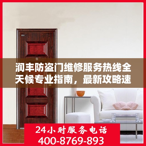 润丰防盗门维修服务热线全天候专业指南，最新攻略速递