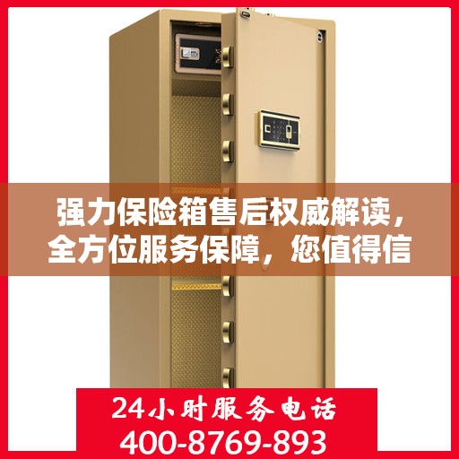 强力保险箱售后权威解读，全方位服务保障，您值得信赖的保障之选！