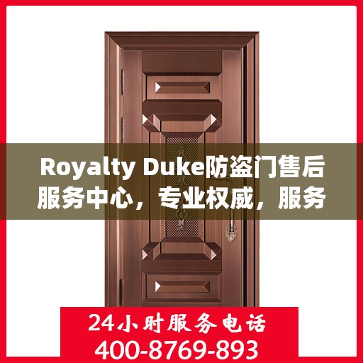 Royalty Duke防盗门售后服务中心，专业权威，服务升级