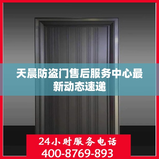 天晨防盗门售后服务中心最新动态速递
