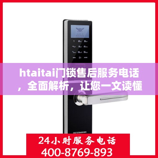 htaitai门锁售后服务电话，全面解析，让您一文读懂
