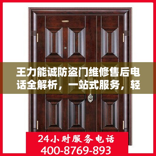 王力能诚防盗门维修售后电话全解析，一站式服务，轻松解决您的维修难题