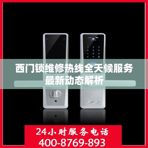 西门锁维修热线全天候服务最新动态解析
