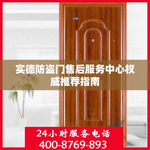 实德防盗门售后服务中心权威推荐指南