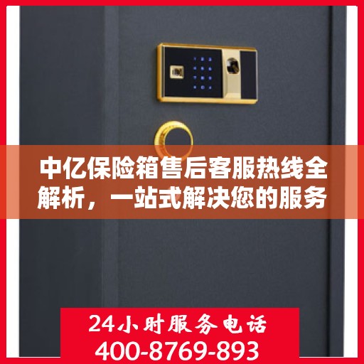 中亿保险箱售后客服热线全解析，一站式解决您的服务需求