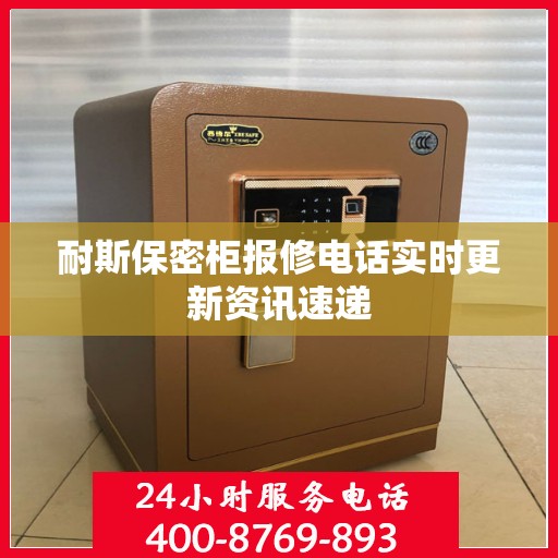 耐斯保密柜报修电话实时更新资讯速递