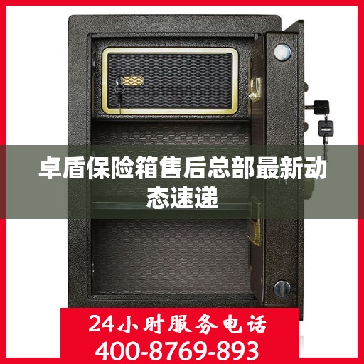 卓盾保险箱售后总部最新动态速递