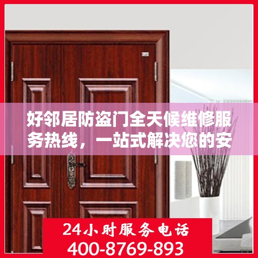 好邻居防盗门全天候维修服务热线，一站式解决您的安全门问题
