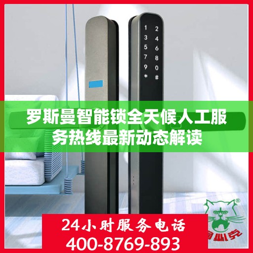 罗斯曼智能锁全天候人工服务热线最新动态解读