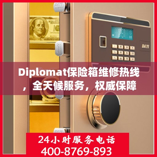 Diplomat保险箱维修热线，全天候服务，权威保障
