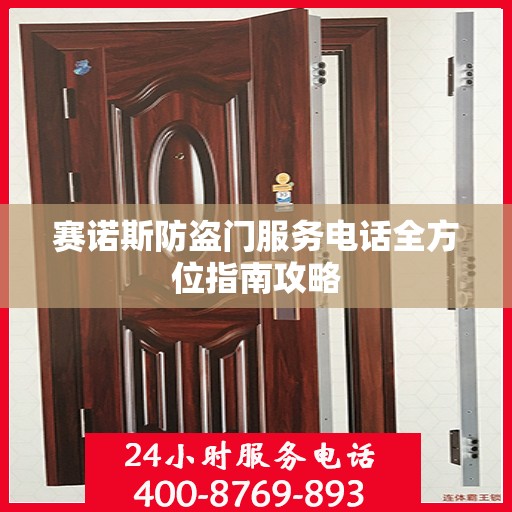 赛诺斯防盗门服务电话全方位指南攻略