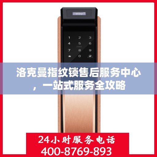 洛克曼指纹锁售后服务中心，一站式服务全攻略