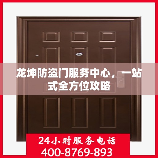 龙坤防盗门服务中心，一站式全方位攻略