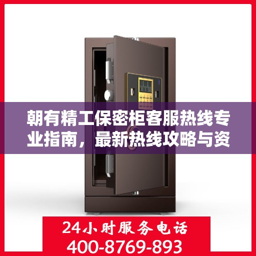 朝有精工保密柜客服热线专业指南，最新热线攻略与资源速递