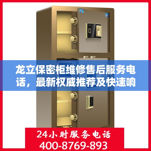龙立保密柜维修售后服务电话，最新权威推荐及快速响应指南
