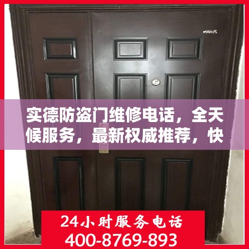 实德防盗门维修电话，全天候服务，最新权威推荐，快速响应您的需求！