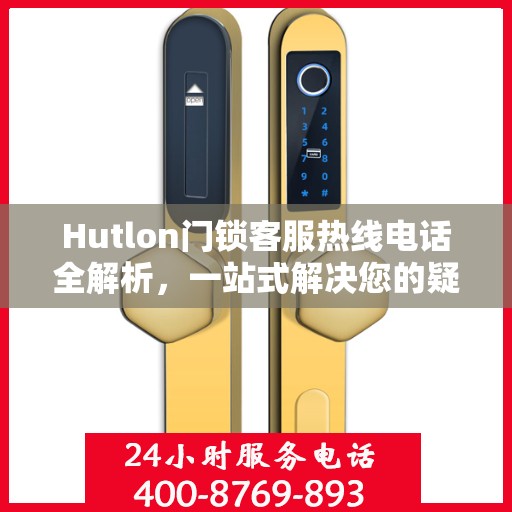 Hutlon门锁客服热线电话全解析，一站式解决您的疑问和需求