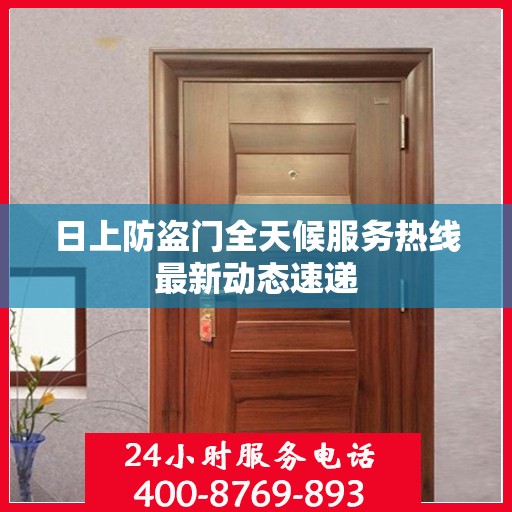 日上防盗门全天候服务热线最新动态速递