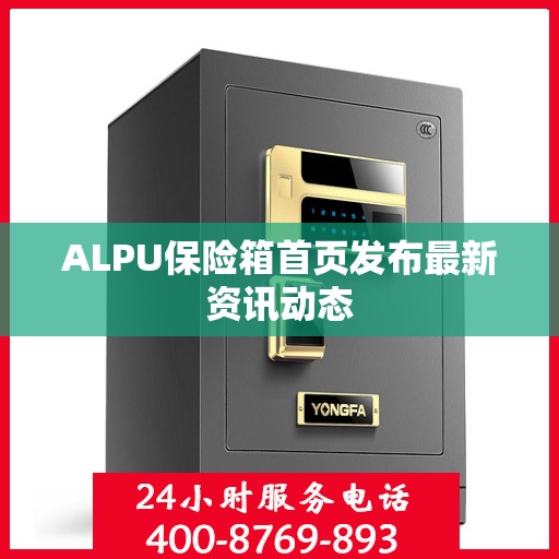 ALPU保险箱首页发布最新资讯动态