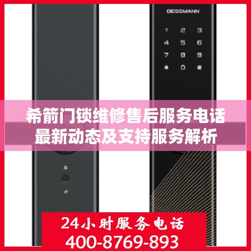希箭门锁维修售后服务电话最新动态及支持服务解析