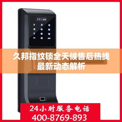 久邦指纹锁全天候售后热线最新动态解析