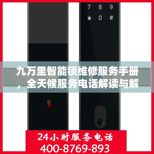 九万里智能锁维修服务手册，全天候服务电话解读与解决方案