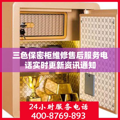 三色保密柜维修售后服务电话实时更新资讯通知