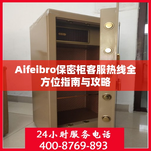 Aifeibro保密柜客服热线全方位指南与攻略