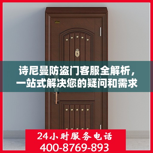 诗尼曼防盗门客服全解析，一站式解决您的疑问和需求