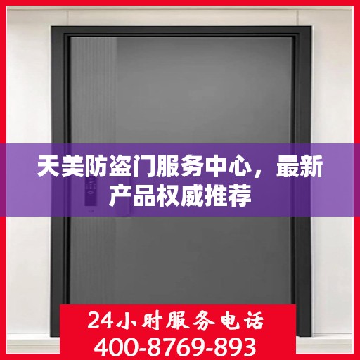 天美防盗门服务中心，最新产品权威推荐