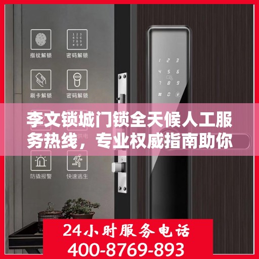 李文锁城门锁全天候人工服务热线，专业权威指南助你无忧解困