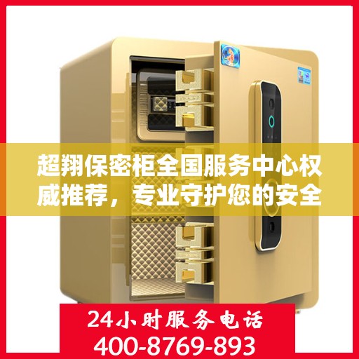 超翔保密柜全国服务中心权威推荐，专业守护您的安全与隐私