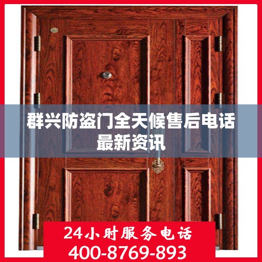 群兴防盗门全天候售后电话最新资讯