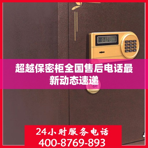 超越保密柜全国售后电话最新动态速递