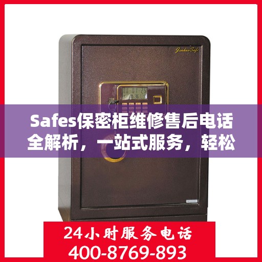 Safes保密柜维修售后电话全解析，一站式服务，轻松解决您的维修难题