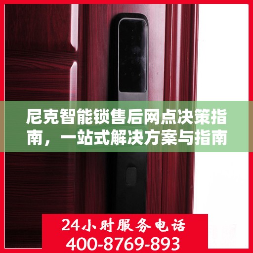尼克智能锁售后网点决策指南，一站式解决方案与指南