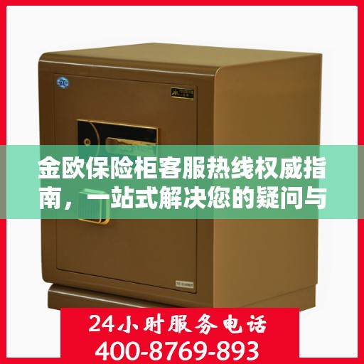 金欧保险柜客服热线权威指南，一站式解决您的疑问与需求