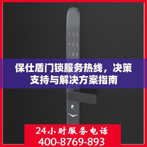 保仕盾门锁服务热线，决策支持与解决方案指南