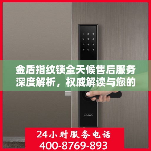 金盾指纹锁全天候售后服务深度解析，权威解读与您的安全承诺