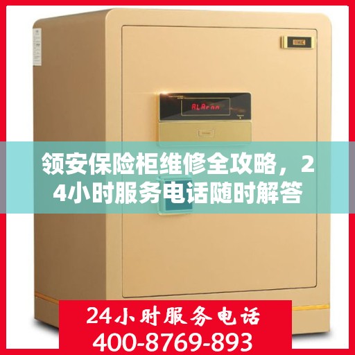 领安保险柜维修全攻略，24小时服务电话随时解答