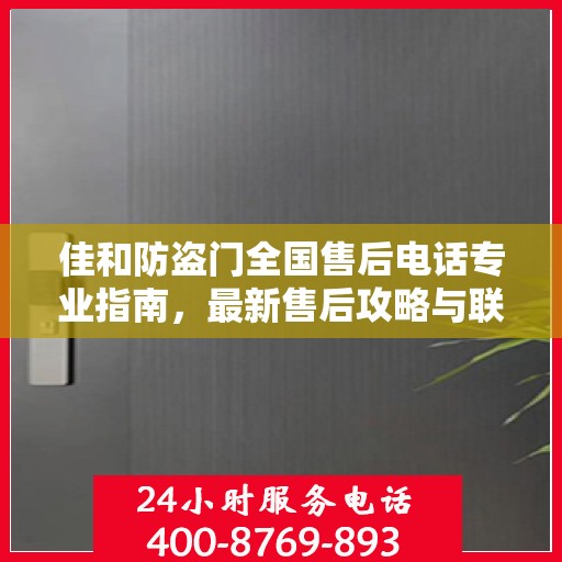 佳和防盗门全国售后电话专业指南，最新售后攻略与联系方式