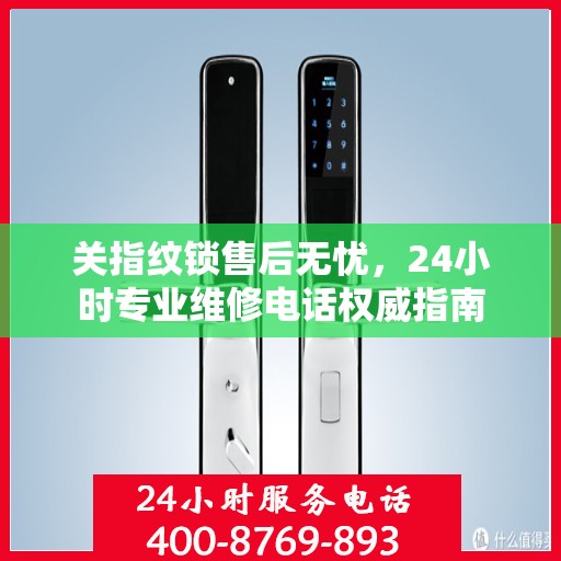 关指纹锁售后无忧，24小时专业维修电话权威指南