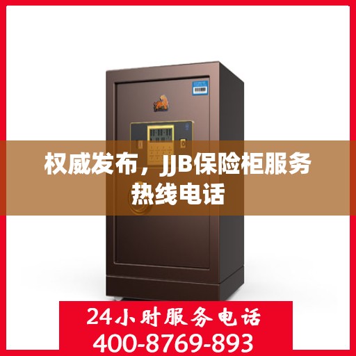 权威发布，JJB保险柜服务热线电话