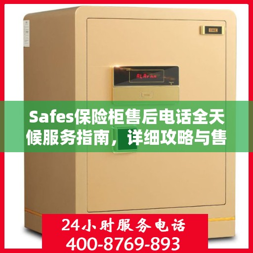 Safes保险柜售后电话全天候服务指南，详细攻略与售后支持解析